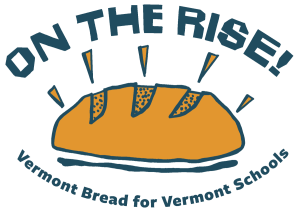 An illustration of a loaf of bread with the words, "On the Rise! Vermont Bread for Vermont Schools!" An illustration of a loaf of bread with the words, "On the Rise! Vermont Bread for Vermont Schools!"